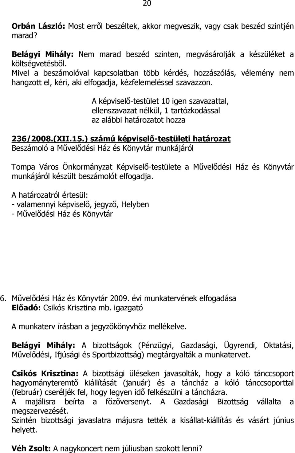 A képviselı-testület 10 igen szavazattal, ellenszavazat nélkül, 1 tartózkodással az alábbi határozatot hozza 236/2008.(XII.15.