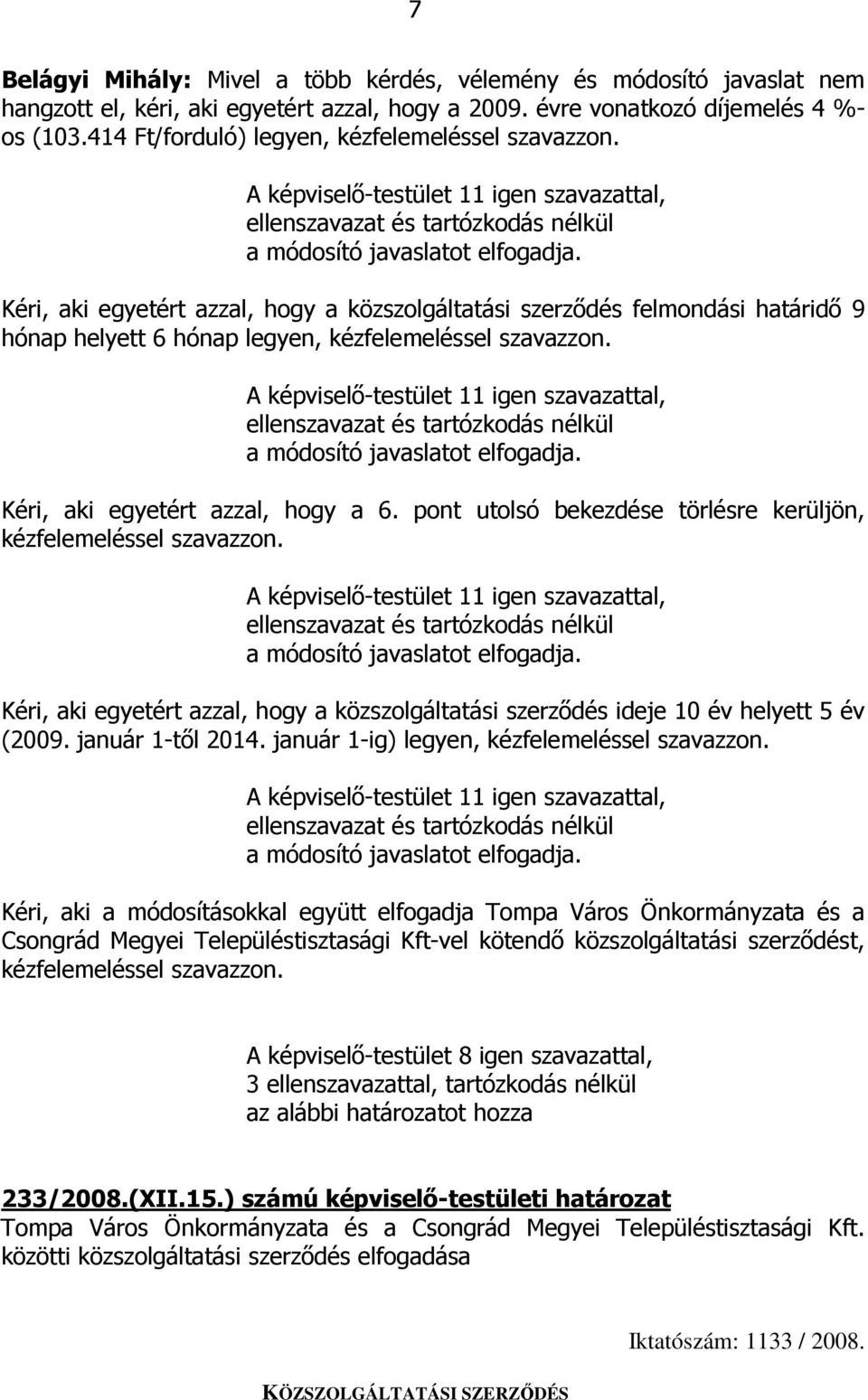 Kéri, aki egyetért azzal, hogy a közszolgáltatási szerzıdés felmondási határidı 9 hónap helyett 6 hónap legyen, kézfelemeléssel szavazzon.