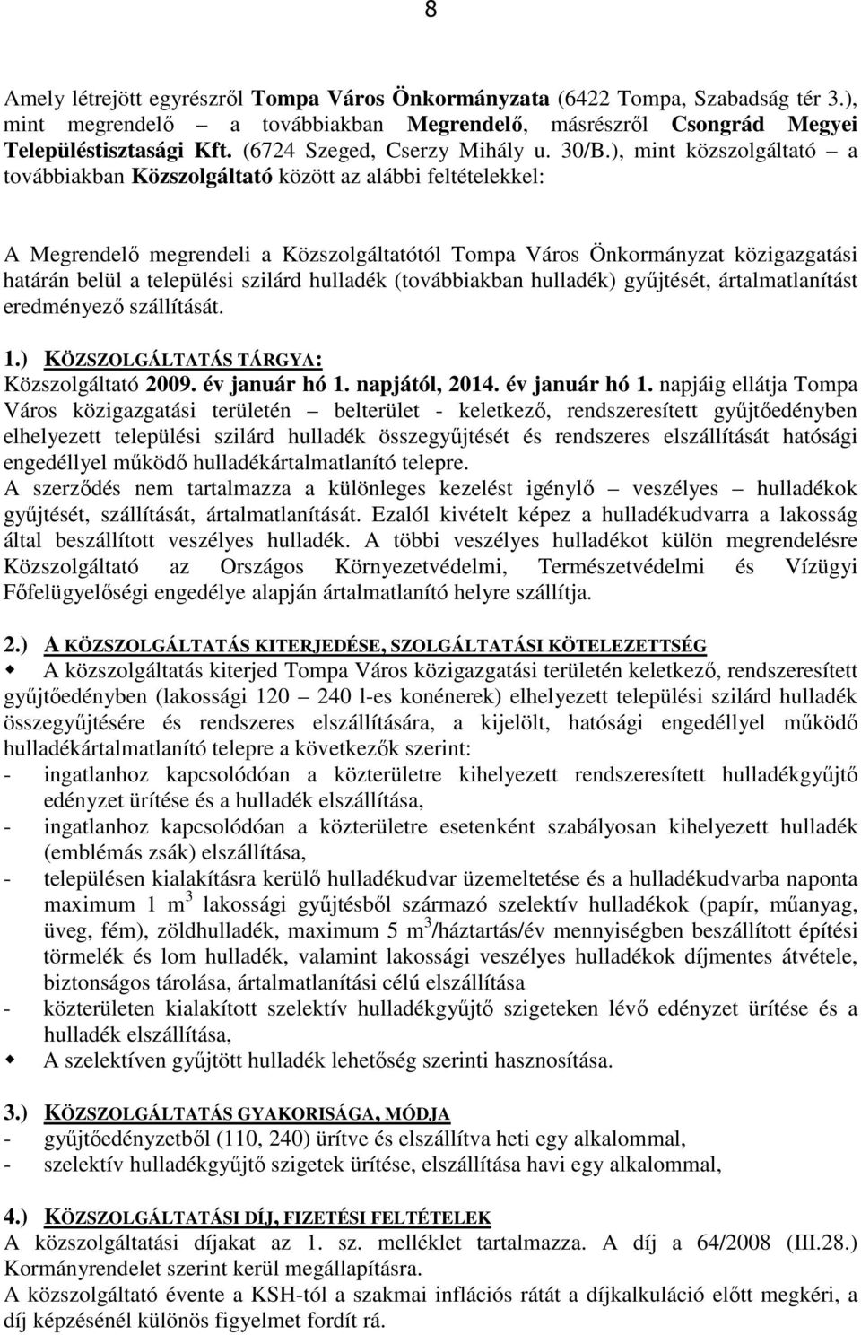 ), mint közszolgáltató a továbbiakban Közszolgáltató között az alábbi feltételekkel: A Megrendelı megrendeli a Közszolgáltatótól Tompa Város Önkormányzat közigazgatási határán belül a települési