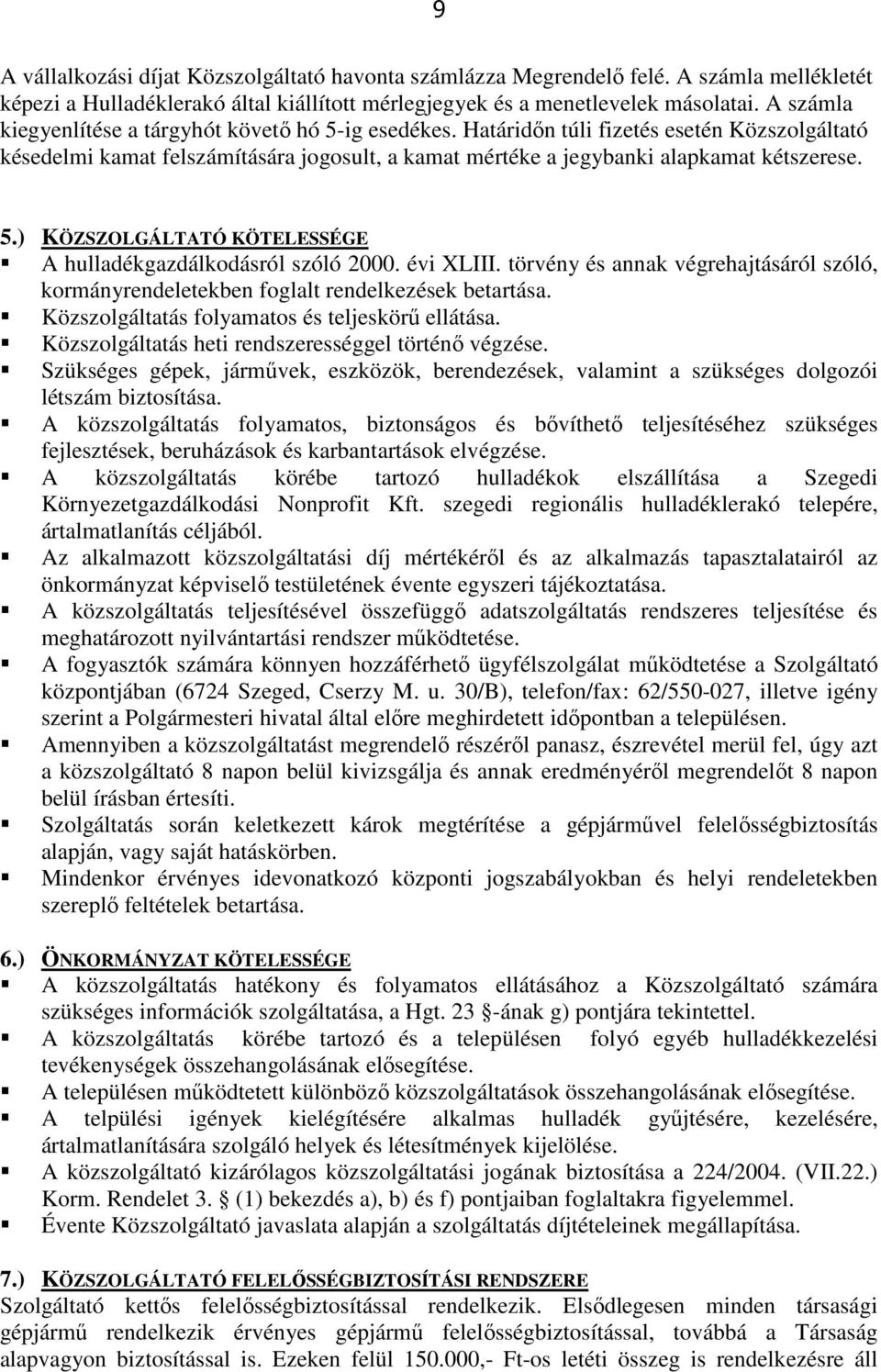 évi XLIII. törvény és annak végrehajtásáról szóló, kormányrendeletekben foglalt rendelkezések betartása. Közszolgáltatás folyamatos és teljeskörő ellátása.