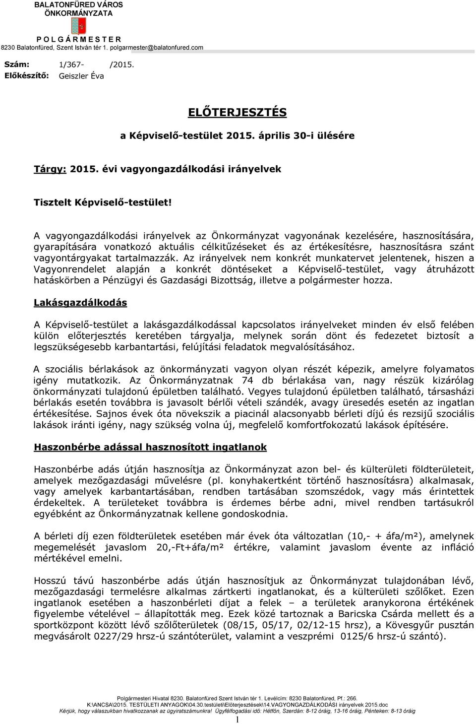 A vagyongazdálkodási irányelvek az Önkormányzat vagyonának kezelésére, hasznosítására, gyarapítására vonatkozó aktuális célkitűzéseket és az értékesítésre, hasznosításra szánt vagyontárgyakat