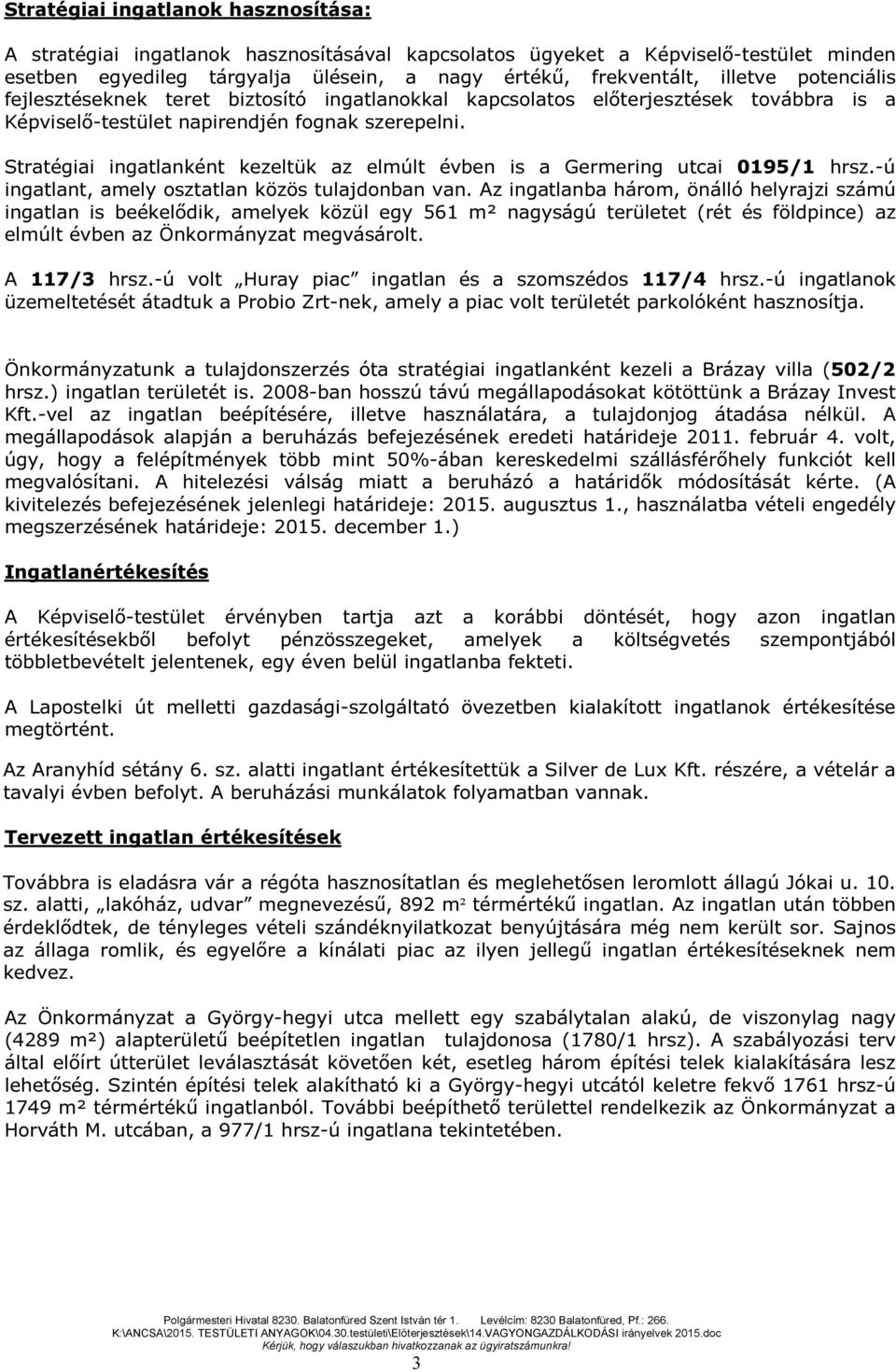 Stratégiai ingatlanként kezeltük az elmúlt évben is a Germering utcai 0195/1 hrsz.-ú ingatlant, amely osztatlan közös tulajdonban van.