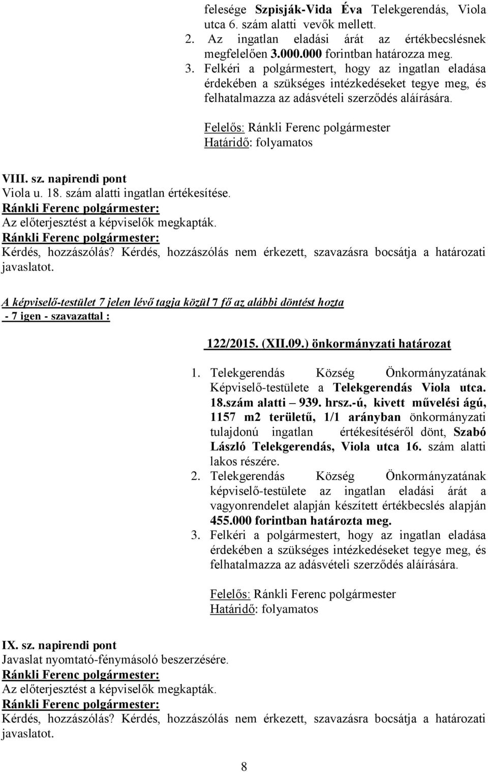 Határidő: folyamatos VIII. sz. napirendi pont Viola u. 18. szám alatti ingatlan értékesítése. Az előterjesztést a képviselők megkapták. Kérdés, hozzászólás?