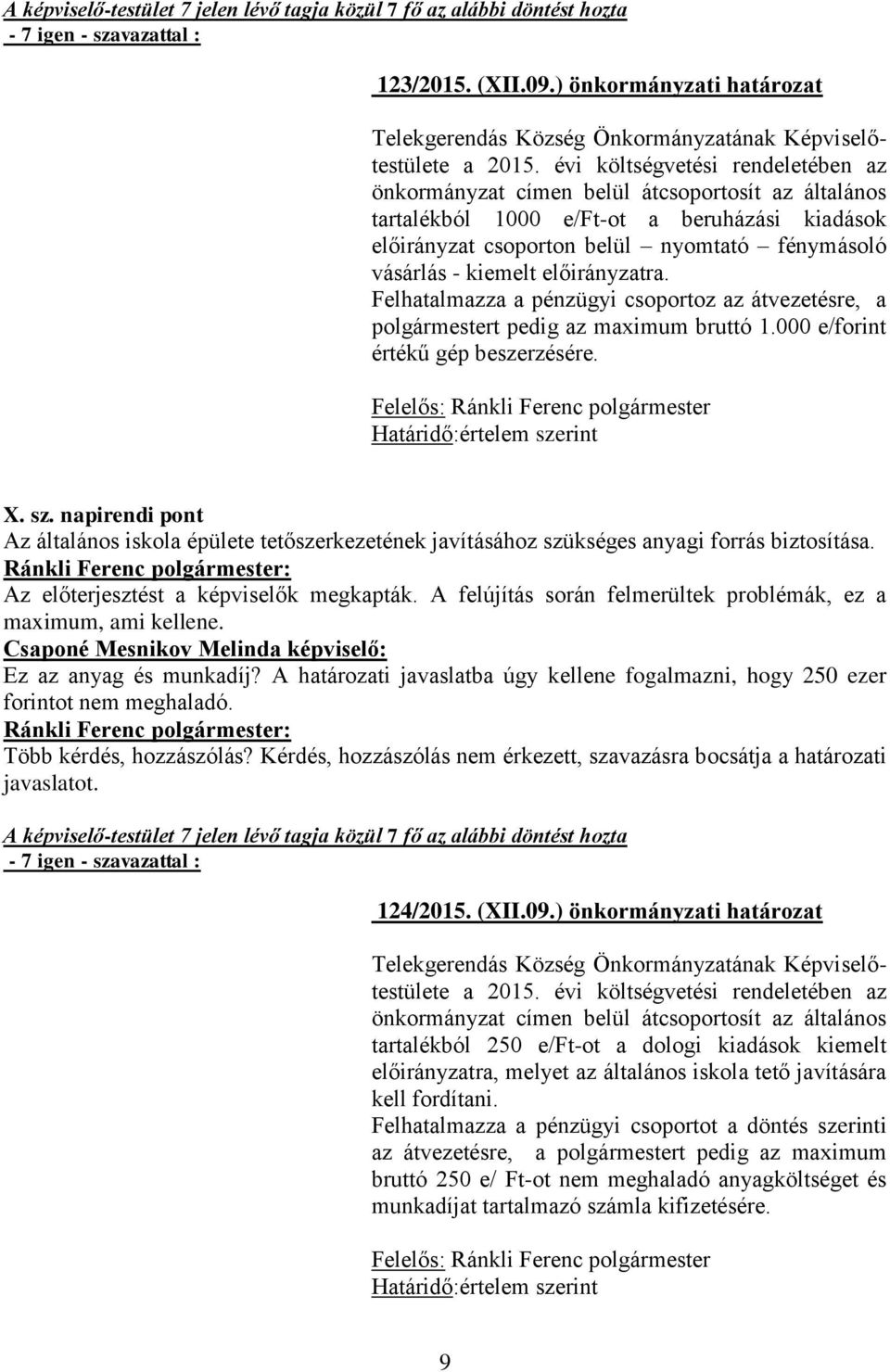 előirányzatra. Felhatalmazza a pénzügyi csoportoz az átvezetésre, a polgármestert pedig az maximum bruttó 1.000 e/forint értékű gép beszerzésére. Határidő:értelem sze