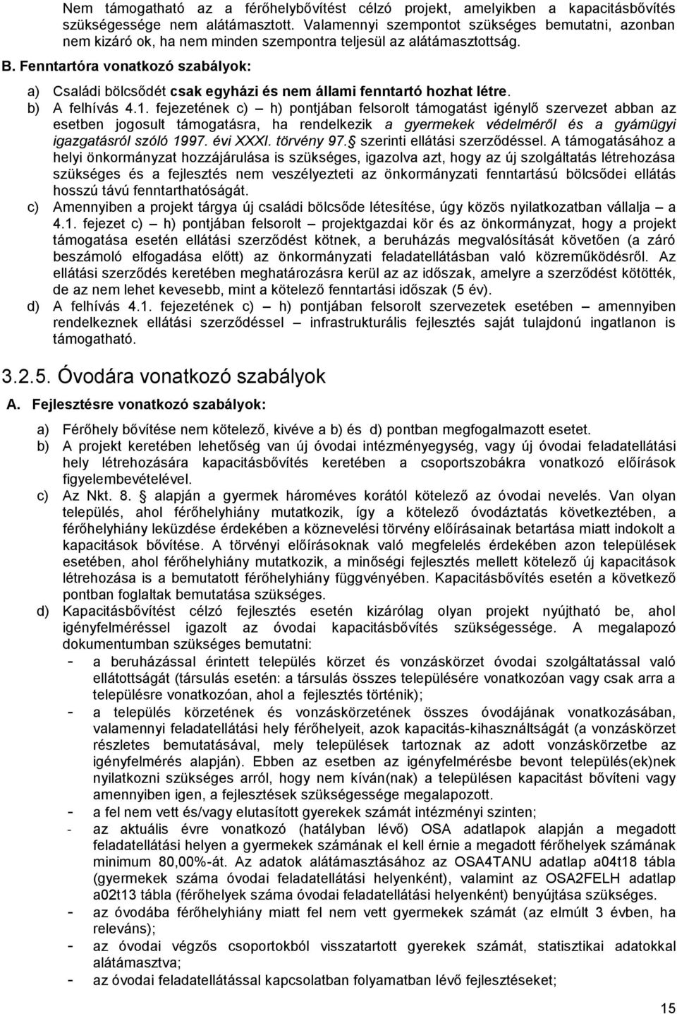 Fenntartóra vonatkozó szabályok: a) Családi bölcsődét csak egyházi és nem állami fenntartó hozhat létre. b) A felhívás 4.1.