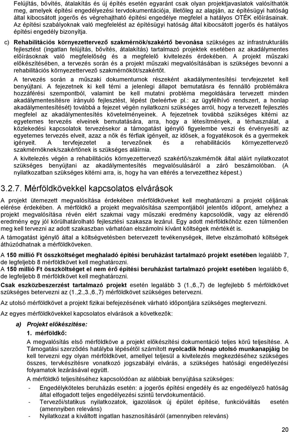 Az építési szabályoknak való megfelelést az építésügyi hatóság által kibocsátott jogerős és hatályos építési engedély bizonyítja.