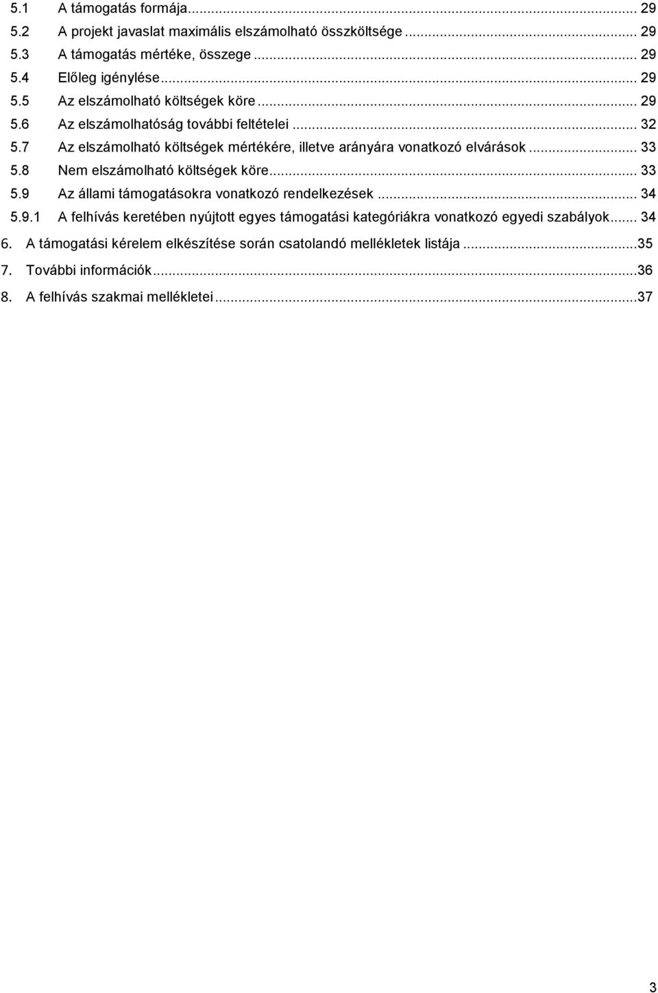 8 Nem elszámolható költségek köre... 33 5.9 Az állami támogatásokra vonatkozó rendelkezések... 34 5.9.1 A felhívás keretében nyújtott egyes támogatási kategóriákra vonatkozó egyedi szabályok.