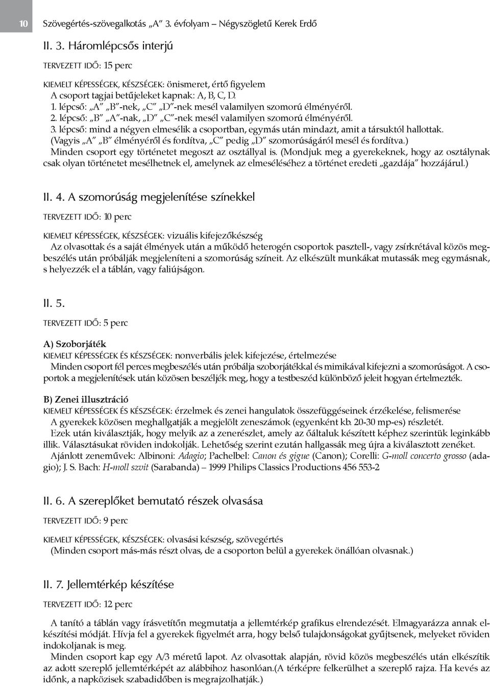 lépcső: mind a négyen elmesélik a csoportban, egymás után mindazt, amit a társuktól hallottak. (Vagyis A B élményéről és fordítva, C pedig D szomorúságáról mesél és fordítva.