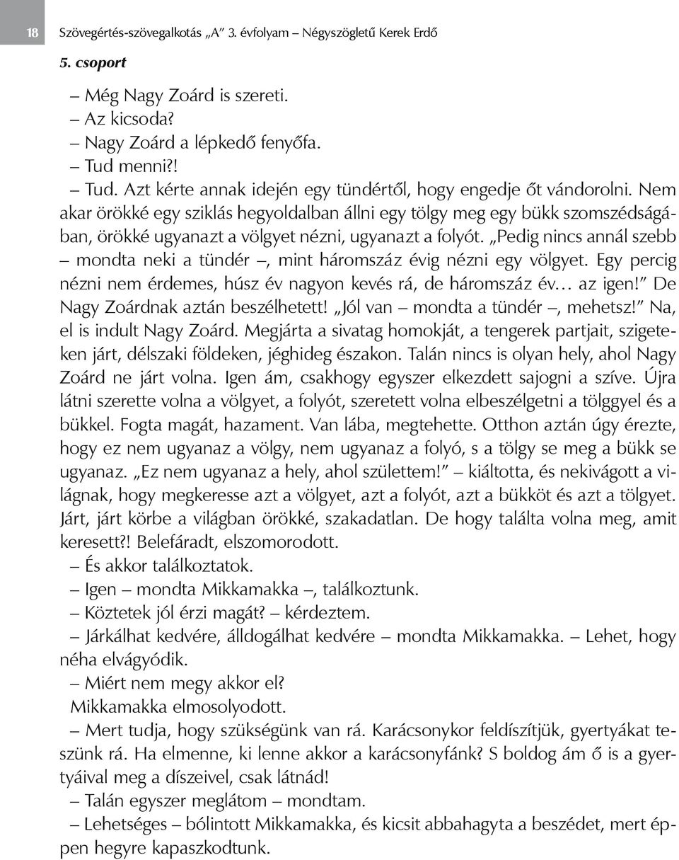 Nem akar örökké egy sziklás hegyoldalban állni egy tölgy meg egy bükk szomszédságában, örökké ugyanazt a völgyet nézni, ugyanazt a folyót.