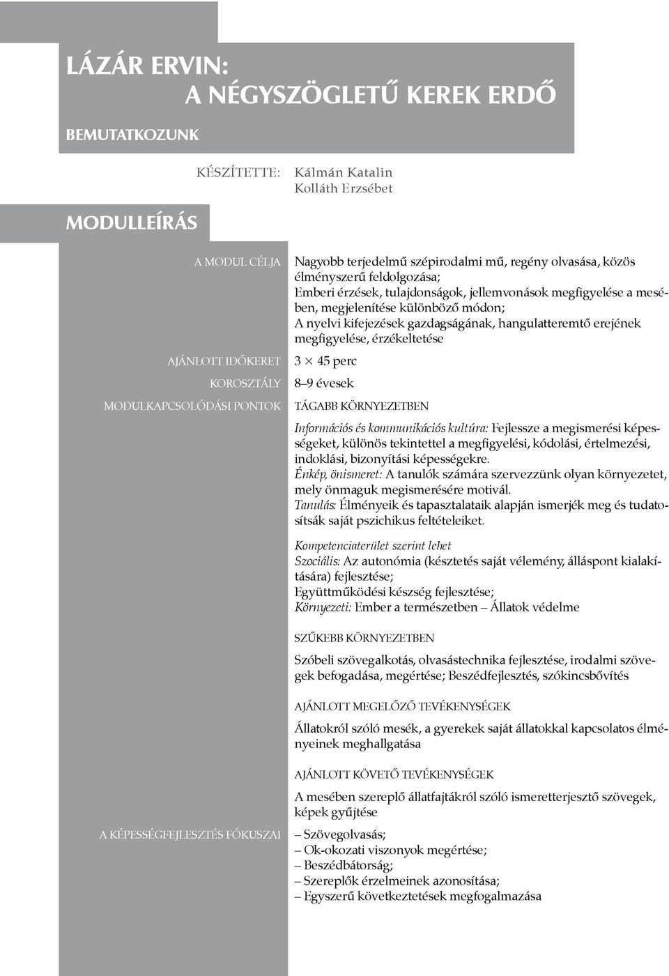 gazdagságának, hangulatteremtő erejének megfigyelése, érzékeltetése 3 45 perc 8 9 évesek Tágabb környezetben Információs és kommunikációs kultúra: Fejlessze a megismerési képességeket, különös