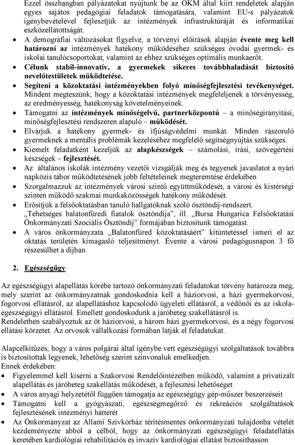 A demográfiai változásokat figyelve, a törvényi előírások alapján évente meg kell határozni az intézmények hatékony működéséhez szükséges óvodai gyermek- és iskolai tanulócsoportokat, valamint az