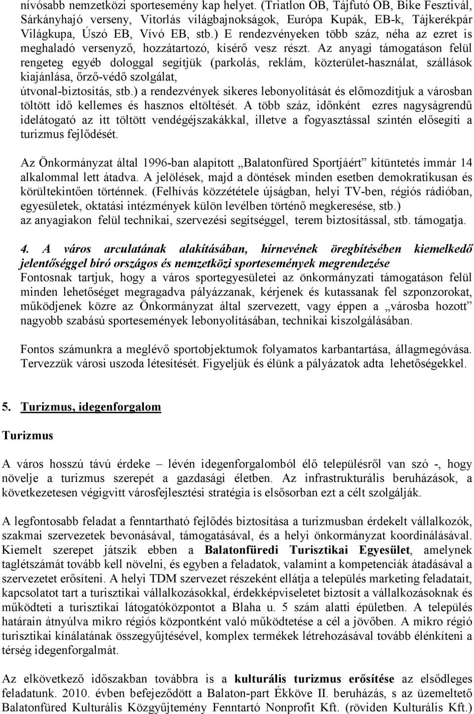 Az anyagi támogatáson felül rengeteg egyéb dologgal segítjük (parkolás, reklám, közterület-használat, szállások kiajánlása, őrző-védő szolgálat, útvonal-biztosítás, stb.