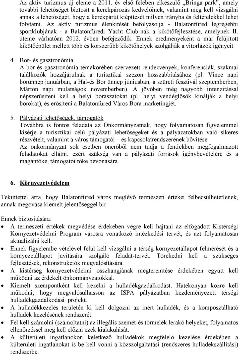 feltételekkel lehet folytatni. Az aktív turizmus élénkítését befolyásolja - Balatonfüred legrégebbi sportklubjának - a Balatonfüredi Yacht Club-nak a kikötőfejlesztése, amelynek II.