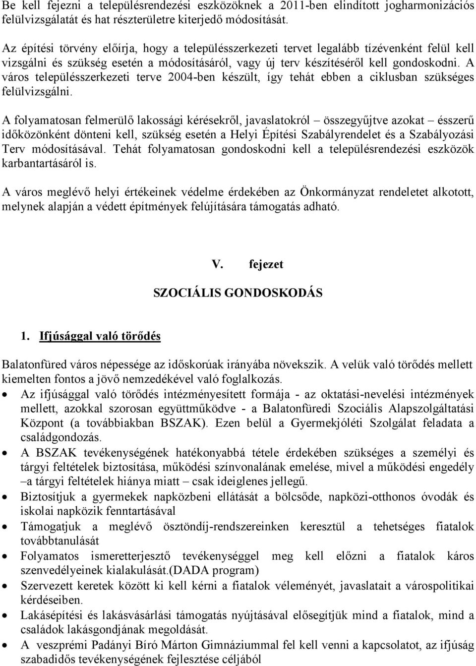 A város településszerkezeti terve 2004-ben készült, így tehát ebben a ciklusban szükséges felülvizsgálni.