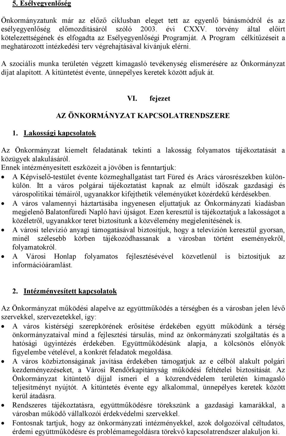 A szociális munka területén végzett kimagasló tevékenység elismerésére az Önkormányzat díjat alapított. A kitüntetést évente, ünnepélyes keretek között adjuk át. VI. fejezet 1.