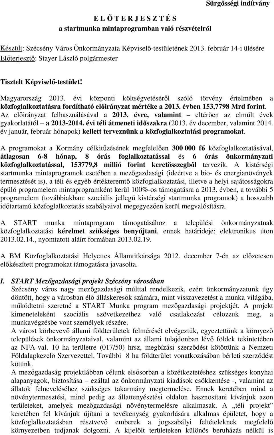 évi központi költségvetéséről szóló törvény értelmében a közfoglalkoztatásra fordítható előirányzat mértéke a 2013. évben 153,7798 Mrd forint. Az előirányzat felhasználásával a 2013.