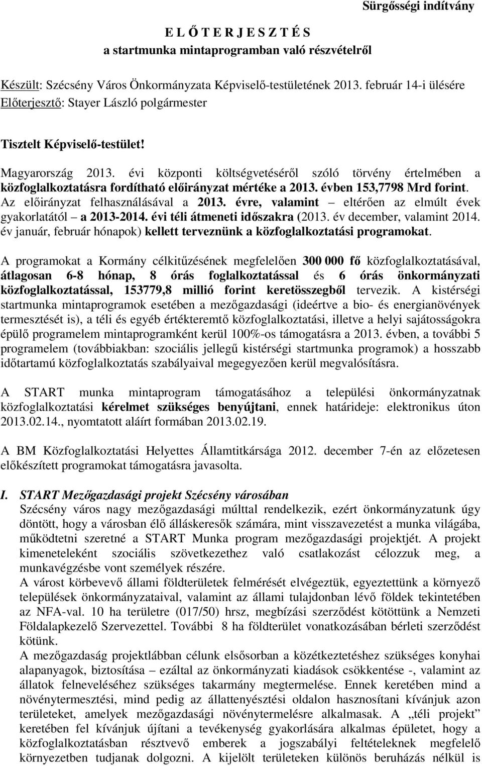 évi központi költségvetéséről szóló törvény értelmében a közfoglalkoztatásra fordítható előirányzat mértéke a 2013. évben 153,7798 Mrd forint. Az előirányzat felhasználásával a 2013.