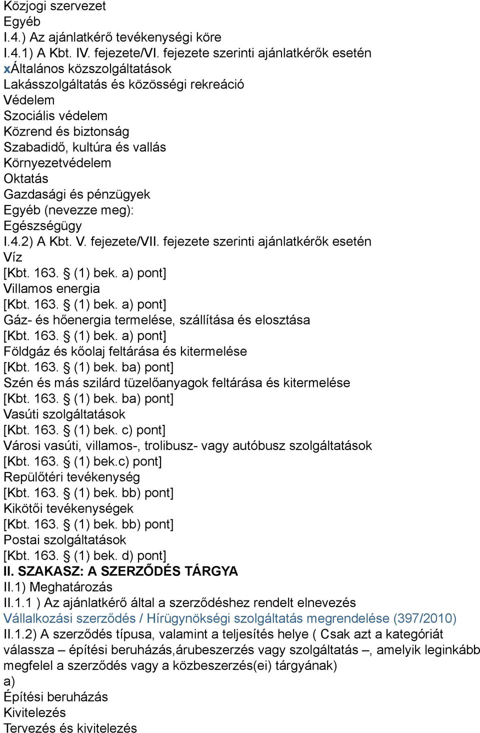 Környezetvédelem Oktatás Gazdasági és pénzügyek Egyéb (nevezze meg): Egészségügy I.4.2) A Kbt. V. fejezete/vii. fejezete szerinti ajánlatkérők esetén Víz [Kbt. 163. (1) bek.