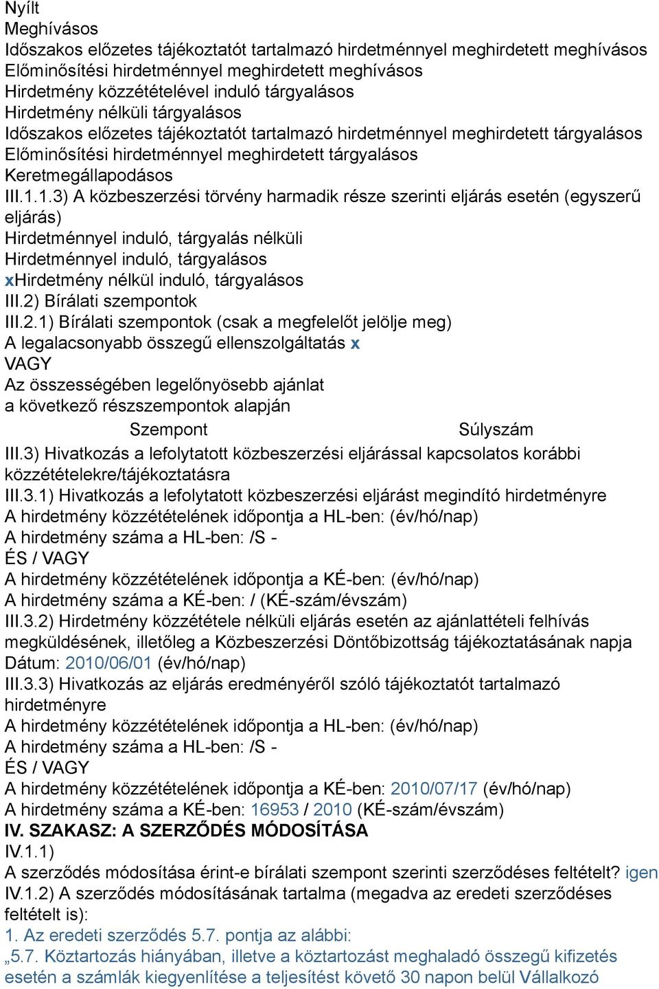 1.3) A közbeszerzési törvény harmadik része szerinti eljárás esetén (egyszerű eljárás) Hirdetménnyel induló, tárgyalás nélküli Hirdetménnyel induló, tárgyalásos xhirdetmény nélkül induló, tárgyalásos