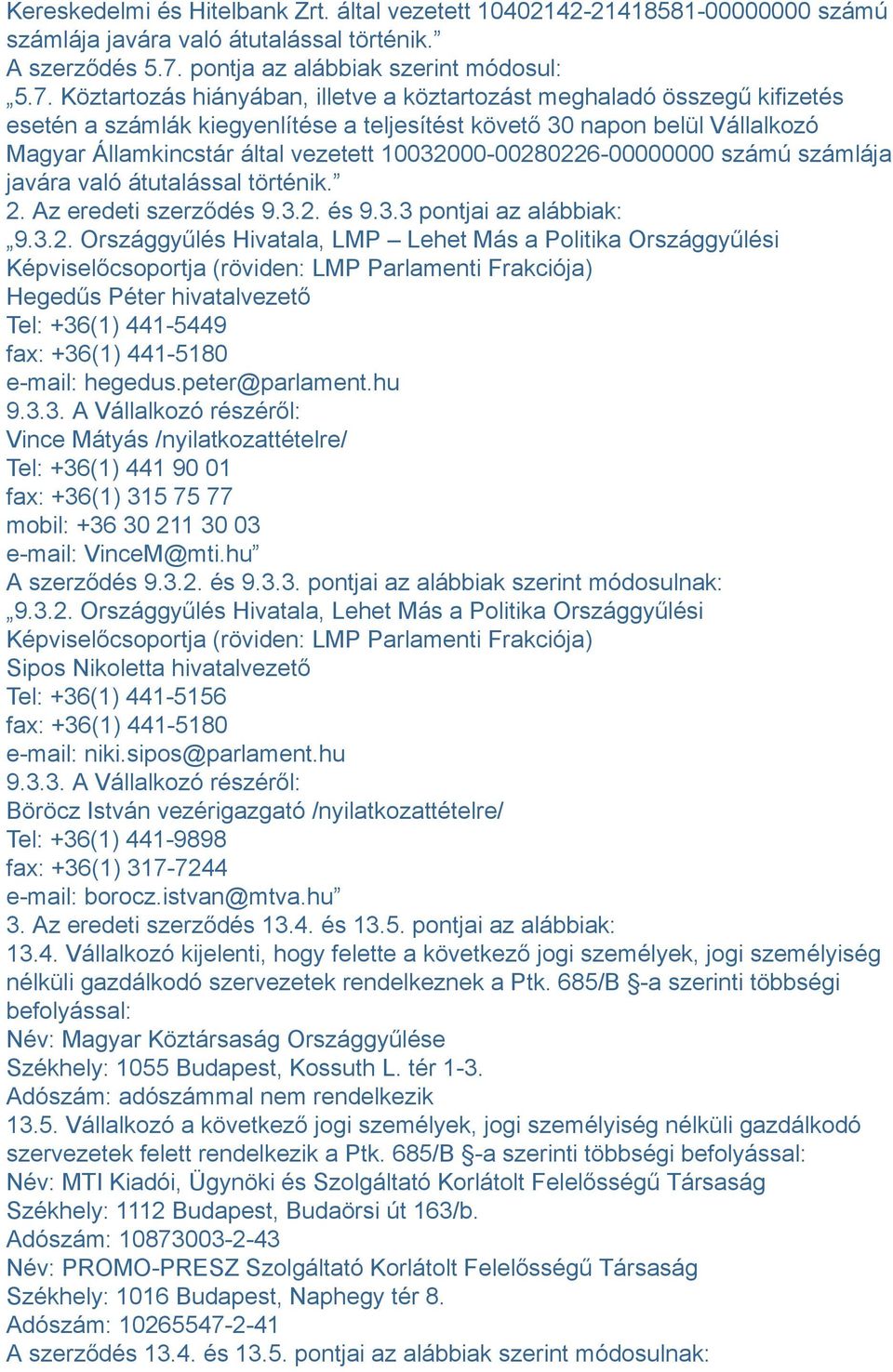 Köztartozás hiányában, illetve a köztartozást meghaladó összegű kifizetés esetén a számlák kiegyenlítése a teljesítést követő 30 napon belül Vállalkozó Magyar Államkincstár által vezetett