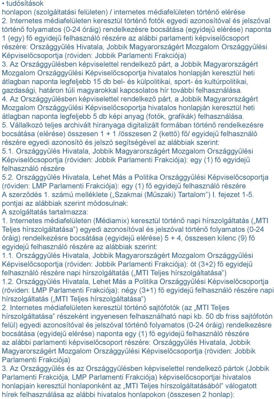 részére az alábbi parlamenti képviselőcsoport részére: Országgyűlés Hivatala, Jobbik Magyarországért Mozgalom Országgyűlési Képviselőcsoportja (röviden: Jobbik Parlamenti Frakciója) 3.