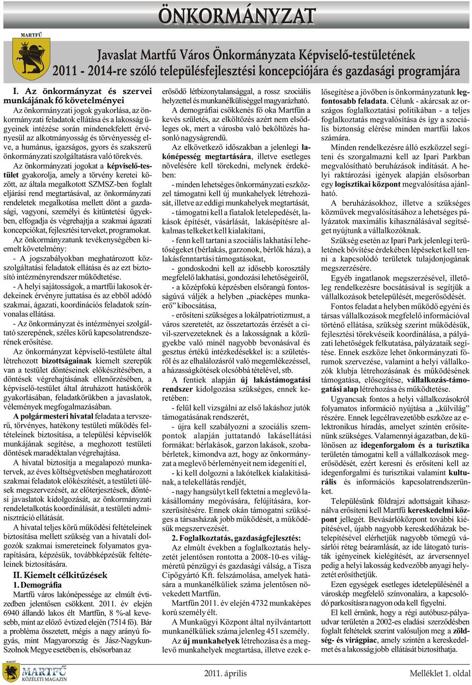 alkotmányosság és törvényesség elve, a humánus, igazságos, gyors és szakszerû önkormányzati szolgáltatásra való törekvés.