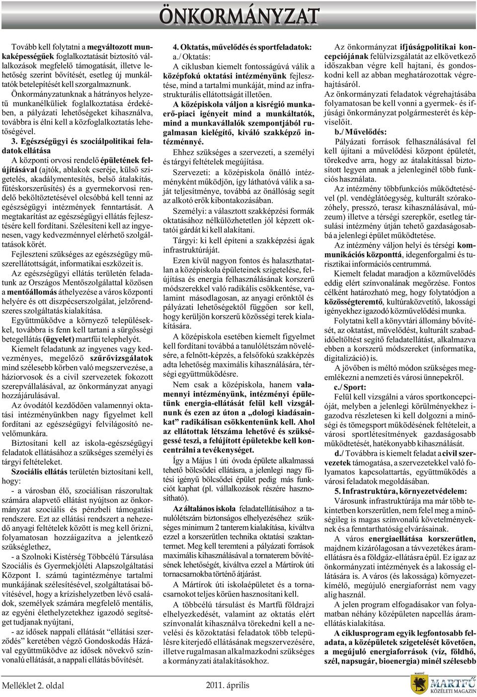 Egészségügyi és szociálpolitikai feladatok ellátása A központi orvosi rendelõ épületének felújításával (ajtók, ablakok cseréje, külsõ szigetelés, akadálymentesítés, belsõ átalakítás,