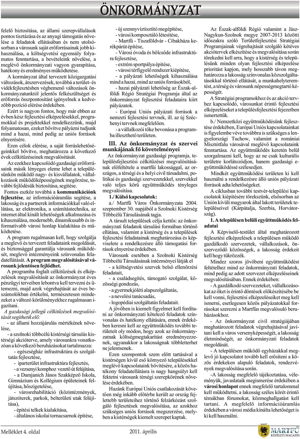 A kormányzat által tervezett közigazgatási változások, átszervezések, továbbá a terület- és vidékfejlesztésben végbemenõ változások önkormányzatunktól jelentõs felkészültséget és erõforrás