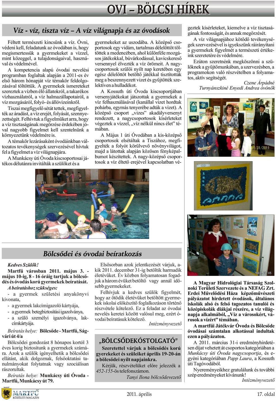 A kompetencia alapú óvodai nevelési programban foglaltak alapján a 2011-es év elsõ három hónapját víz témakör feldolgozásával töltöttük.