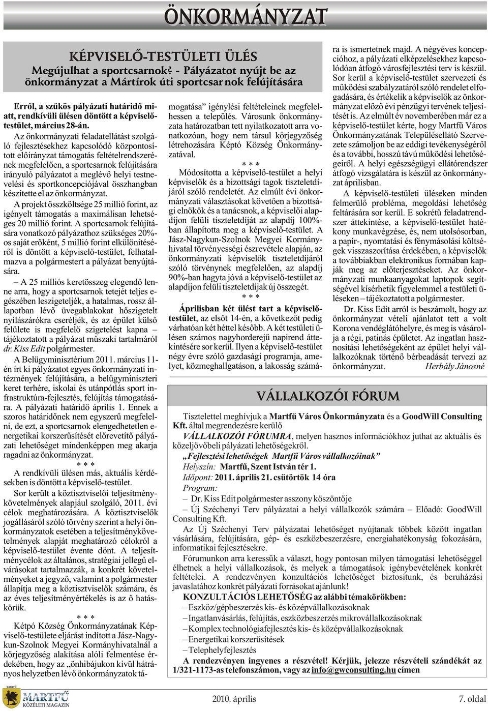 Az önkormányzati feladatellátást szolgáló fejlesztésekhez kapcsolódó központosított elõirányzat támogatás feltételrendszerének megfelelõen, a sportcsarnok felújítására irányuló pályázatot a meglévõ