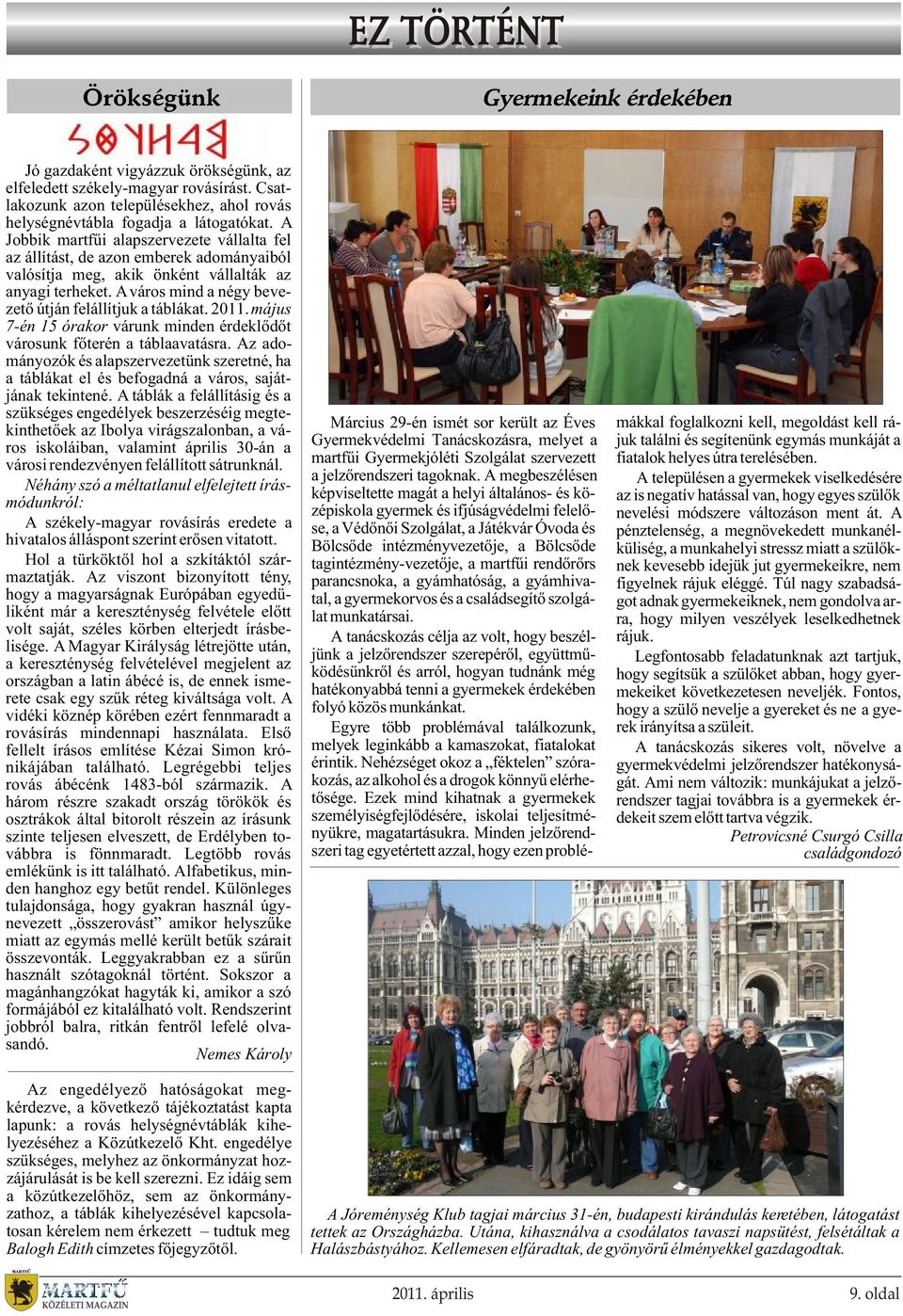 A Jobbik martfûi alapszervezete vállalta fel az állítást, de azon emberek adományaiból valósítja meg, akik önként vállalták az anyagi terheket.