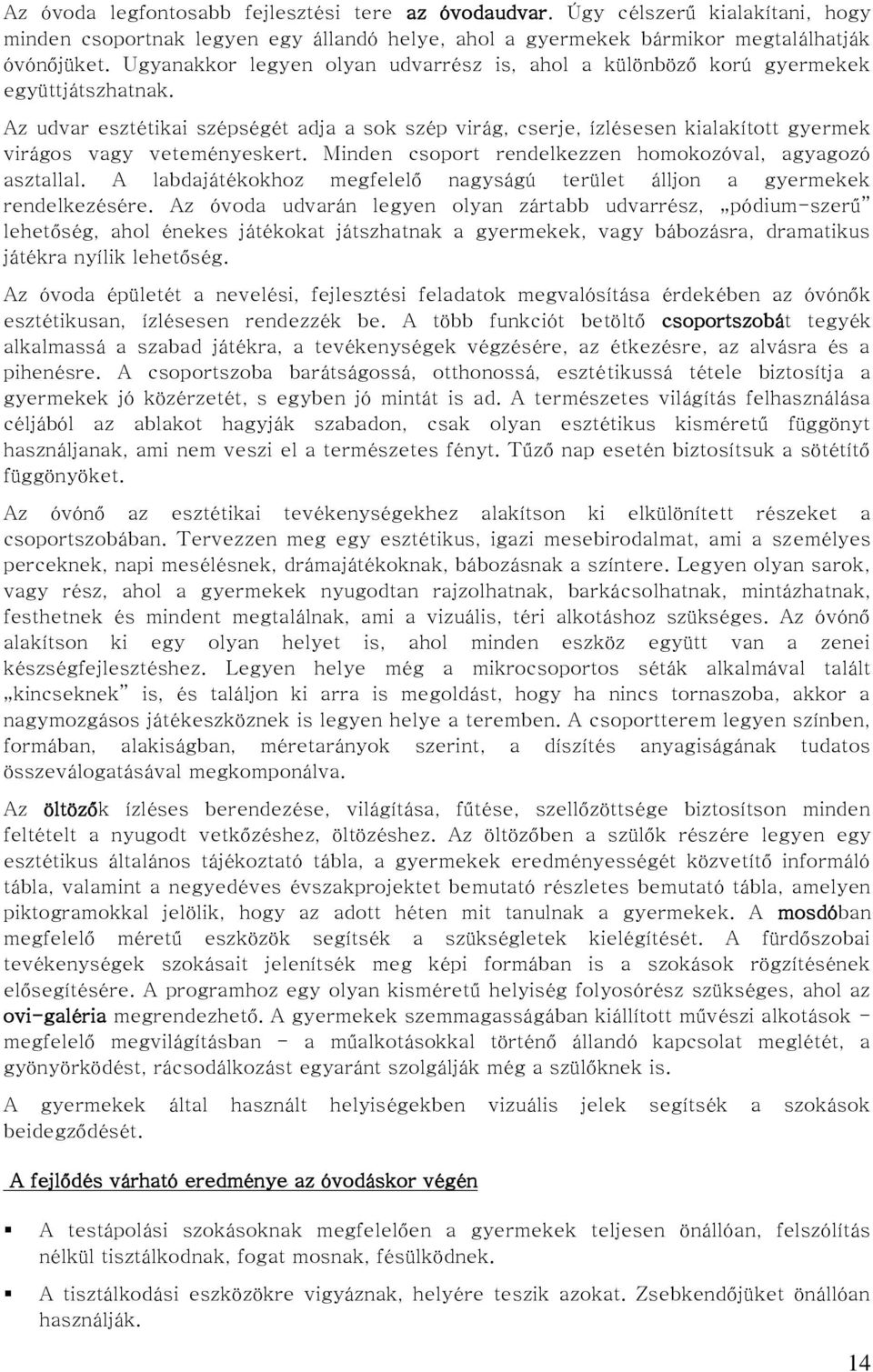 Az udvar esztétikai szépségét adja a sok szép virág, cserje, ízlésesen kialakított gyermek virágos vagy veteményeskert. Minden csoport rendelkezzen homokozóval, agyagozó asztallal.