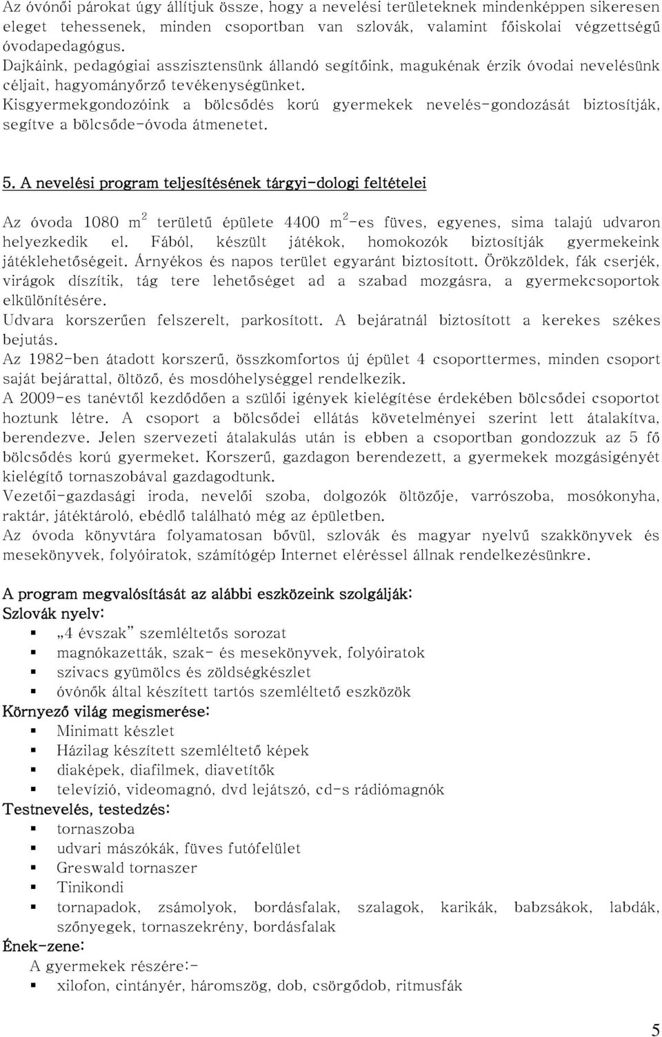 Kisgyermekgondozóink a bölcsődés korú gyermekek nevelés-gondozását biztosítják, segítve a bölcsőde-óvoda átmenetet. 5.