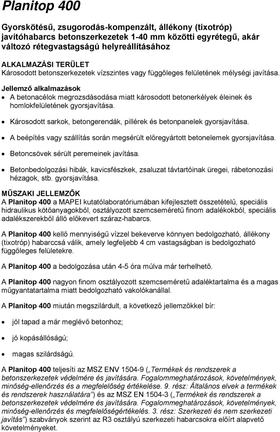 Jellemző alkalmazások A betonacélok megrozsdásodása miatt károsodott betonerkélyek éleinek és homlokfelületének gyorsjavítása. Károsodott sarkok, betongerendák, pillérek és betonpanelek gyorsjavítása.