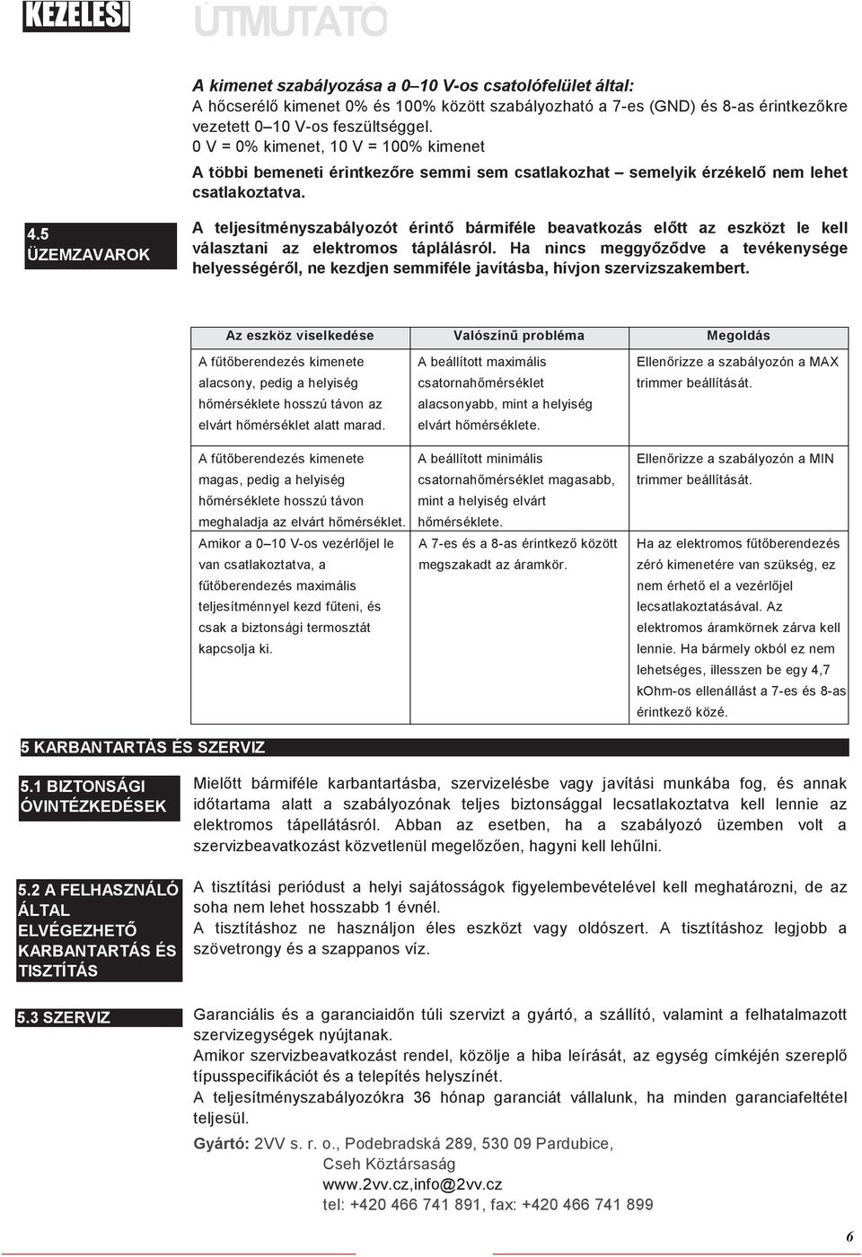 5 ÜZEMZAVAROK A teljesítményszabályozót érintő bármiféle beavatkozás előtt az eszközt le kell választani az elektromos táplálásról.