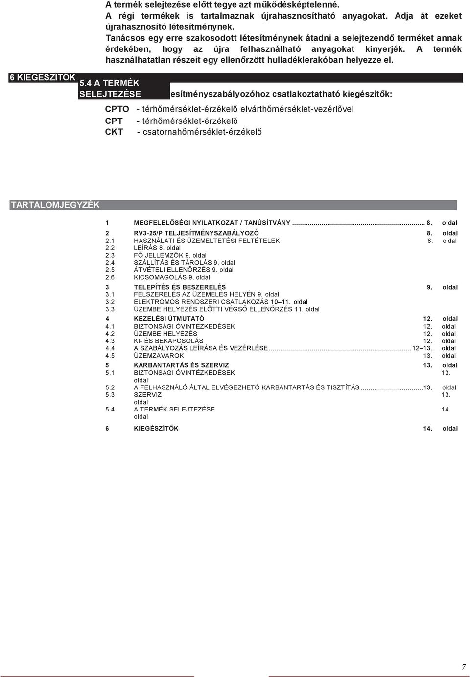 A termék használhatatlan részeit egy ellenőrzött hulladéklerakóban helyezze el. 6 KIEGÉSZÍTŐK 5.