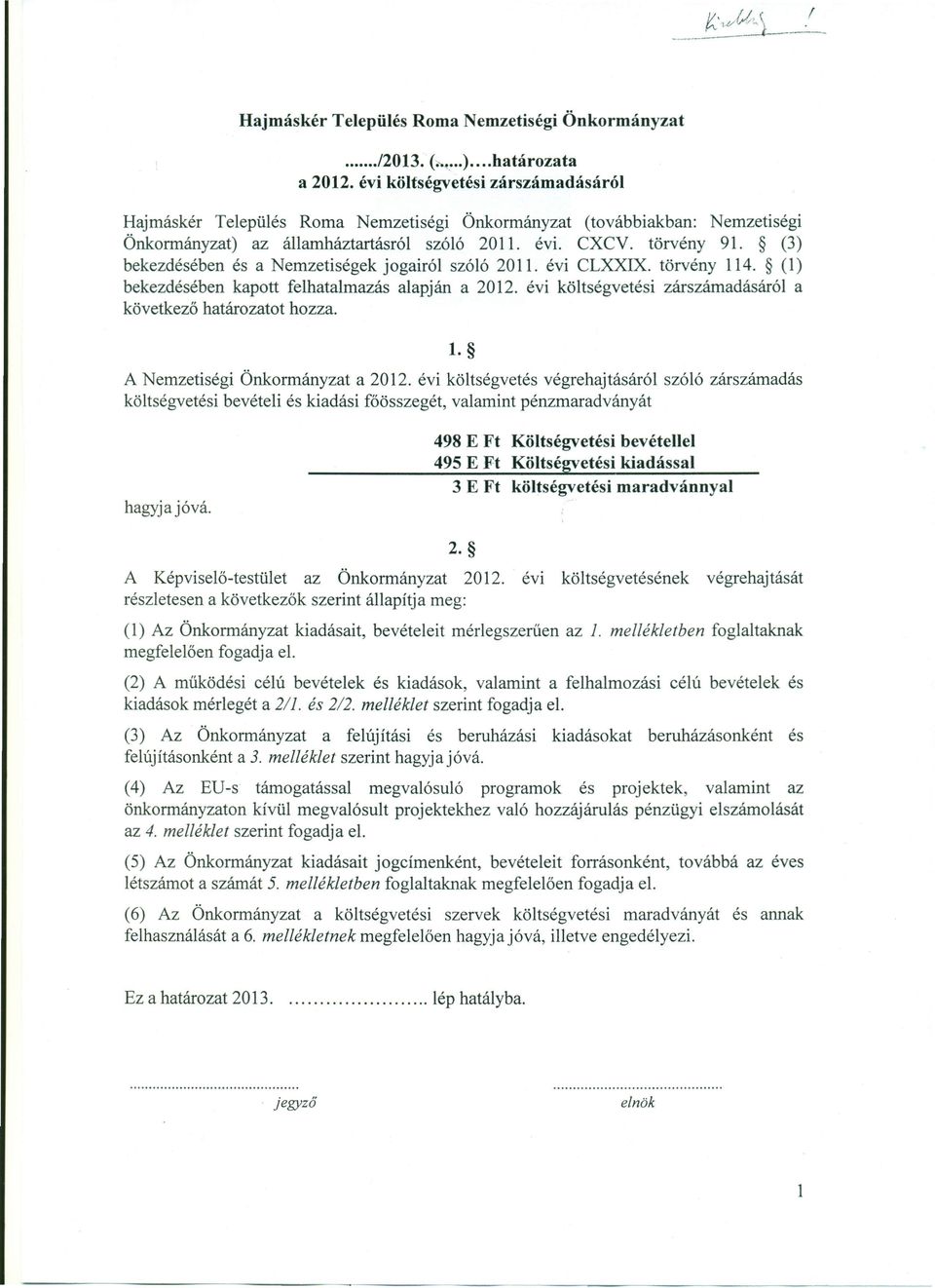 (3) bekezdésében és a Nemzetiségek jogairól szóló 2011. évi CLXXIX. törvény 114. (1) bekezdésében kapott felhatalmazás alapján a 2012. évi költségvetési zárszámadásáról a következő határozatot hozza.