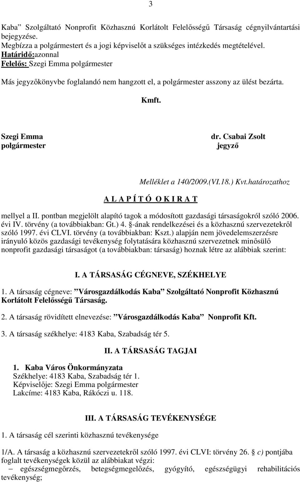 Csabai Zsolt jegyző Melléklet a 140/2009.(VI.18.) Kvt.határozathoz A L A P Í T Ó O K I R A T mellyel a II. pontban megjelölt alapító tagok a módosított gazdasági társaságokról szóló 2006. évi IV.