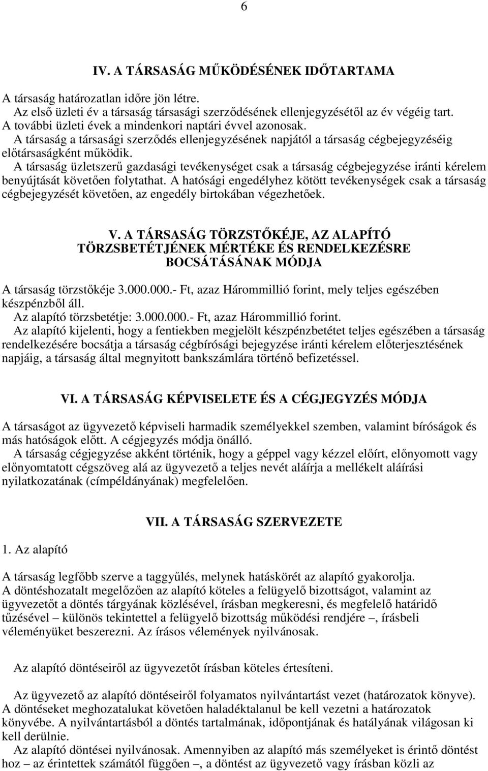 A társaság üzletszerű gazdasági tevékenységet csak a társaság cégbejegyzése iránti kérelem benyújtását követően folytathat.