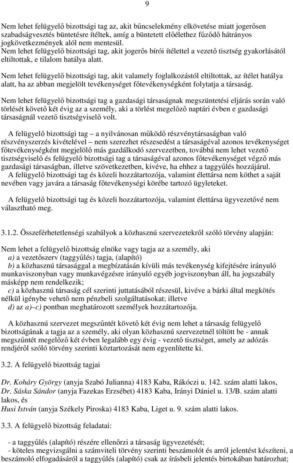 Nem lehet felügyelő bizottsági tag, akit valamely foglalkozástól eltiltottak, az ítélet hatálya alatt, ha az abban megjelölt tevékenységet főtevékenységként folytatja a társaság.