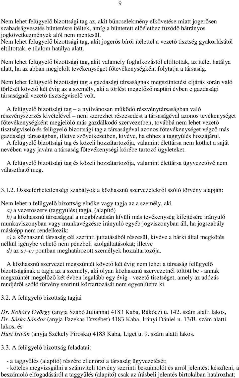 Nem lehet felügyelő bizottsági tag, akit valamely foglalkozástól eltiltottak, az ítélet hatálya alatt, ha az abban megjelölt tevékenységet főtevékenységként folytatja a társaság.