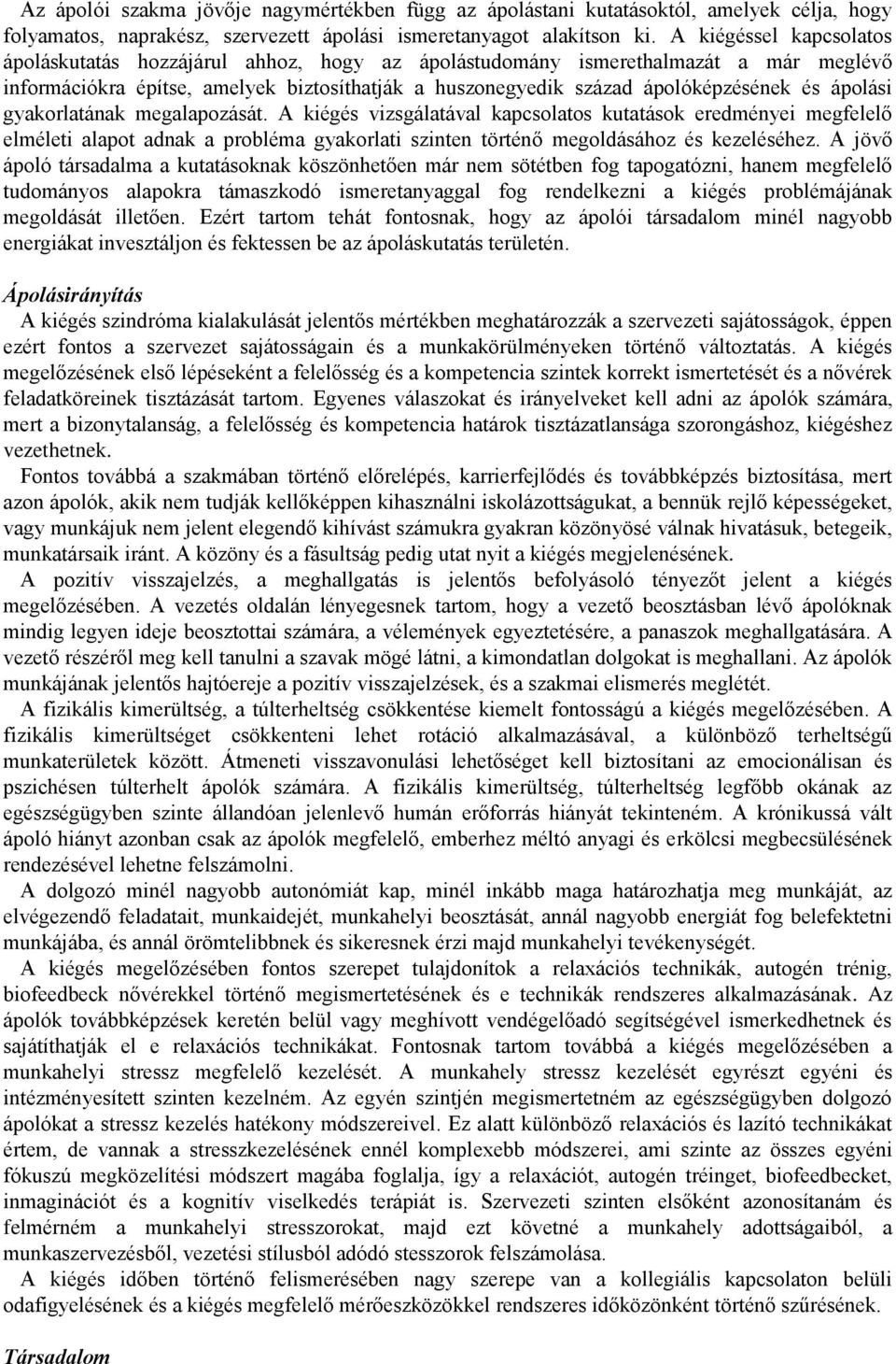 ápolási gyakorlatának megalapozását. A kiégés vizsgálatával kapcsolatos kutatások eredményei megfelelő elméleti alapot adnak a probléma gyakorlati szinten történő megoldásához és kezeléséhez.