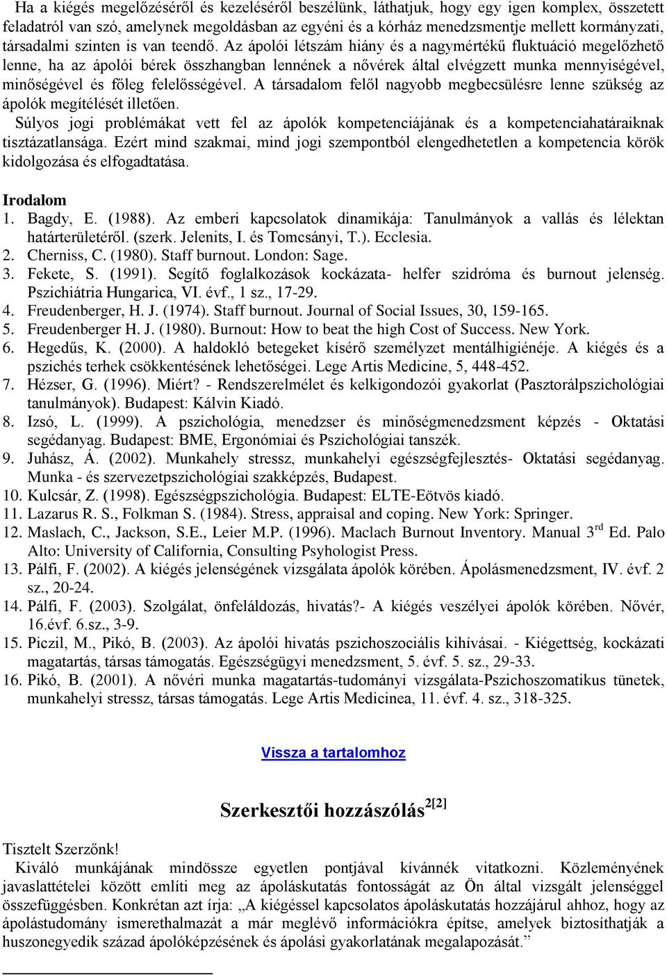 Az ápolói létszám hiány és a nagymértékű fluktuáció megelőzhető lenne, ha az ápolói bérek összhangban lennének a nővérek által elvégzett munka mennyiségével, minőségével és főleg felelősségével.