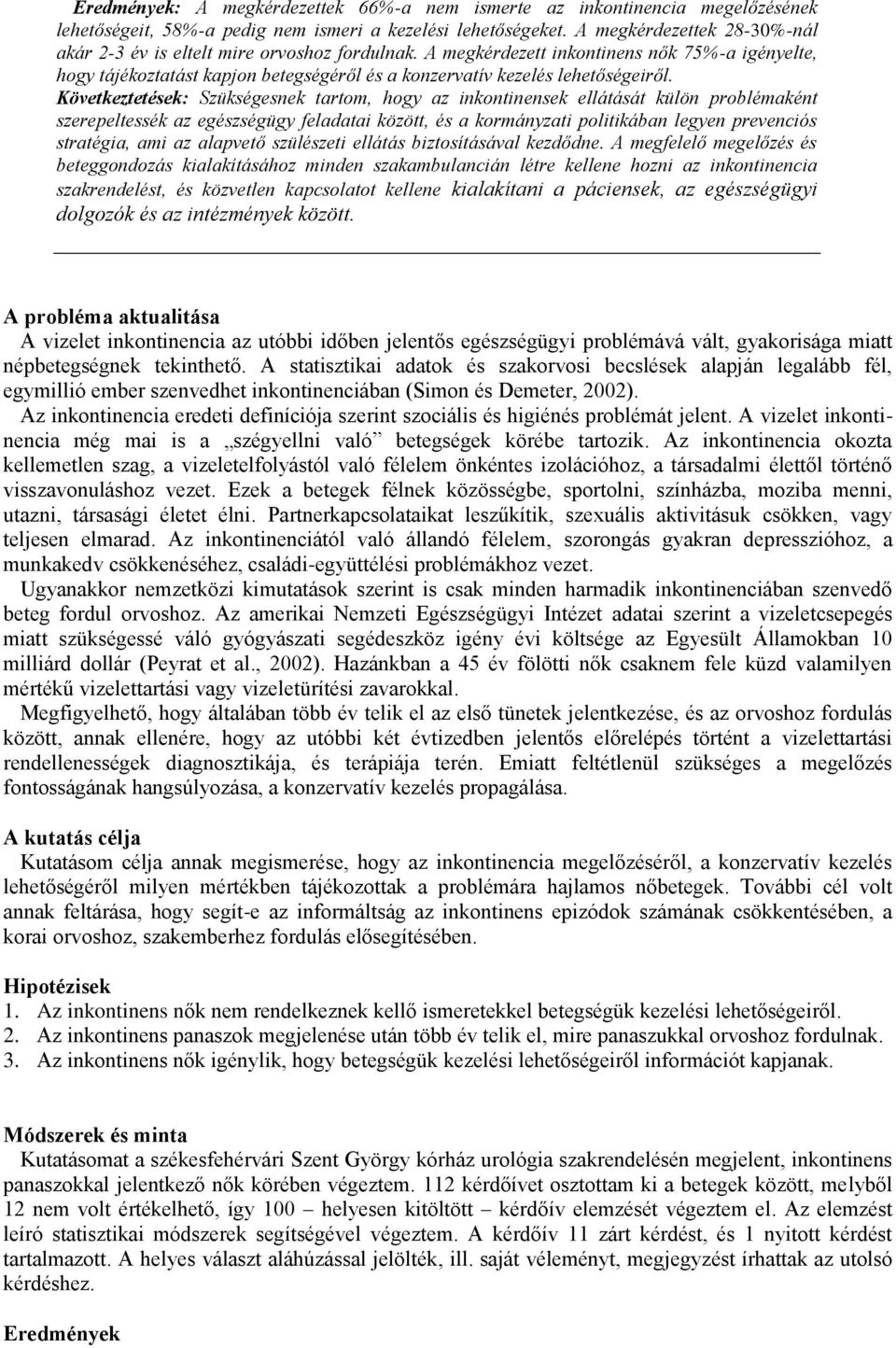 A megkérdezett inkontinens nők 75%-a igényelte, hogy tájékoztatást kapjon betegségéről és a konzervatív kezelés lehetőségeiről.