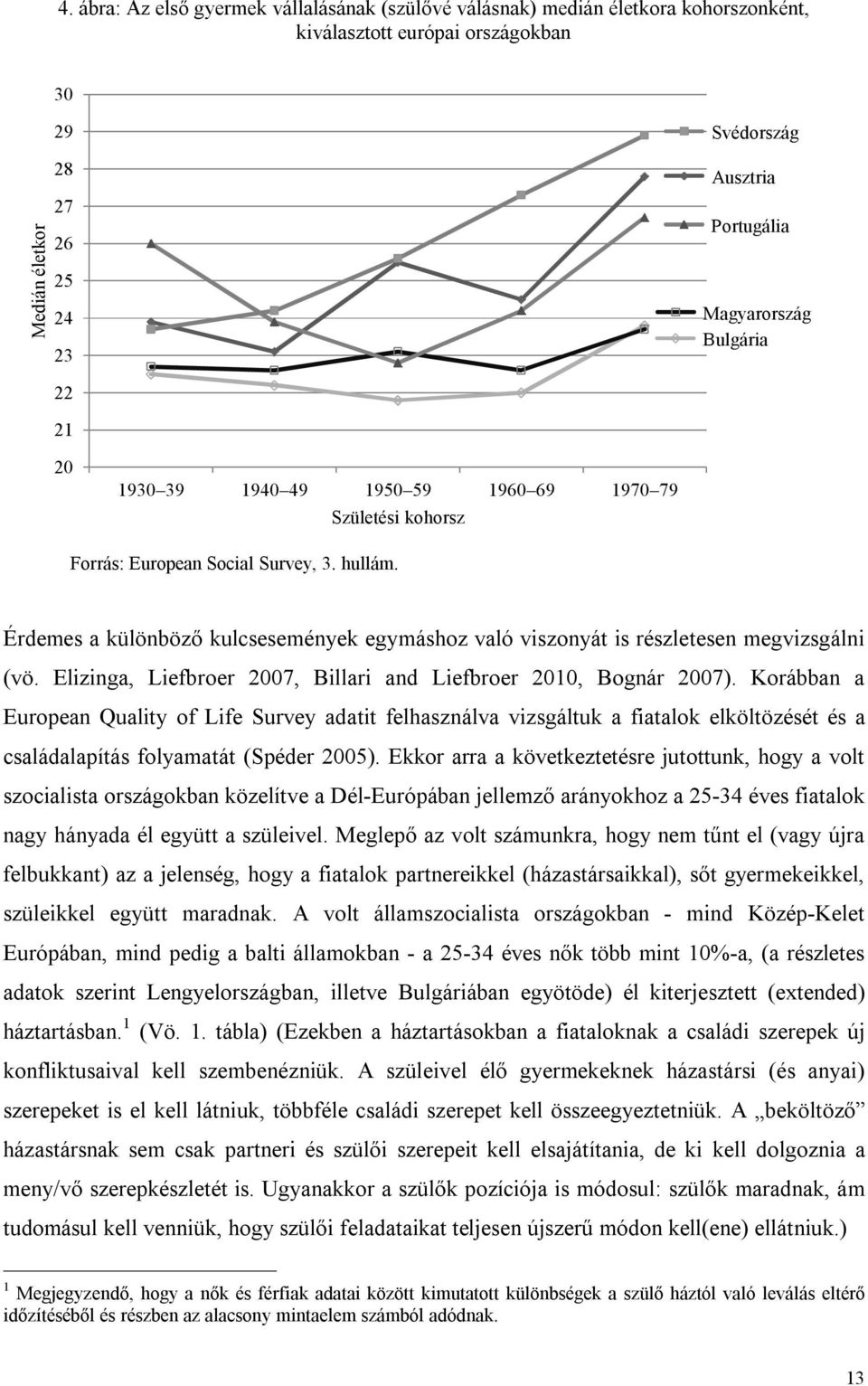 Érdemes a különböző kulcsesemények egymáshoz való viszonyát is részletesen megvizsgálni (vö. Elizinga, Liefbroer 2007, Billari and Liefbroer 2010, Bognár 2007).