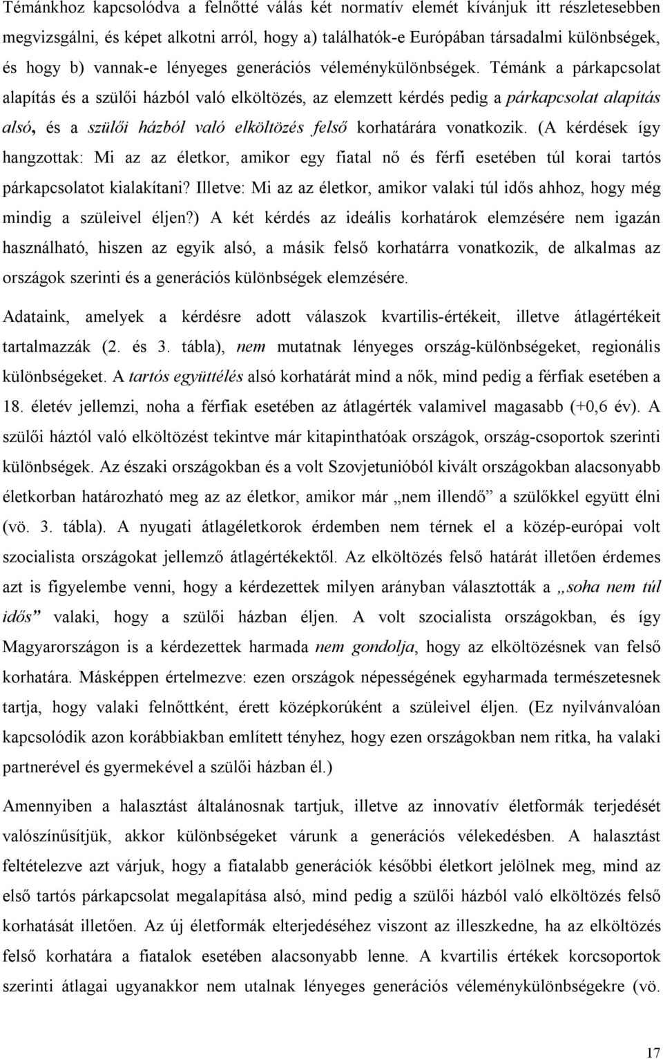 Témánk a párkapcsolat alapítás és a szülői házból való elköltözés, az elemzett kérdés pedig a párkapcsolat alapítás alsó, és a szülői házból való elköltözés felső korhatárára vonatkozik.