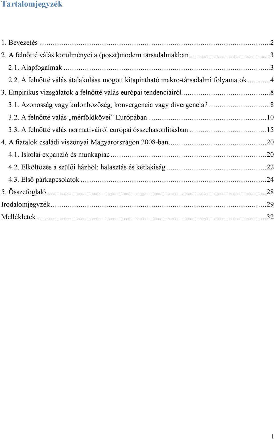 A felnőtté válás mérföldkövei Európában... 10 3.3. A felnőtté válás normatíváiról európai összehasonlításban... 15 4. A fiatalok családi viszonyai Magyarországon 2008-ban... 20 4.1. Iskolai expanzió és munkapiac.