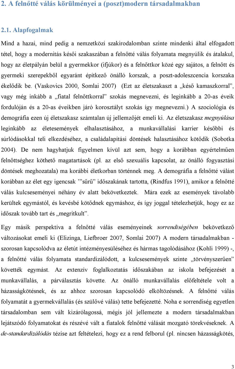 az életpályán belül a gyermekkor (ifjúkor) és a felnőttkor közé egy sajátos, a felnőtt és gyermeki szerepekből egyaránt építkező önálló korszak, a poszt-adoleszcencia korszaka ékelődik be.