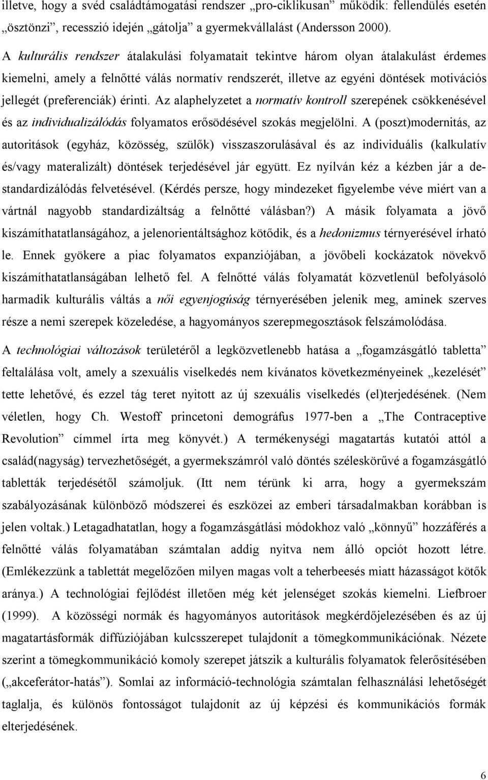 (preferenciák) érinti. Az alaphelyzetet a normatív kontroll szerepének csökkenésével és az individualizálódás folyamatos erősödésével szokás megjelölni.