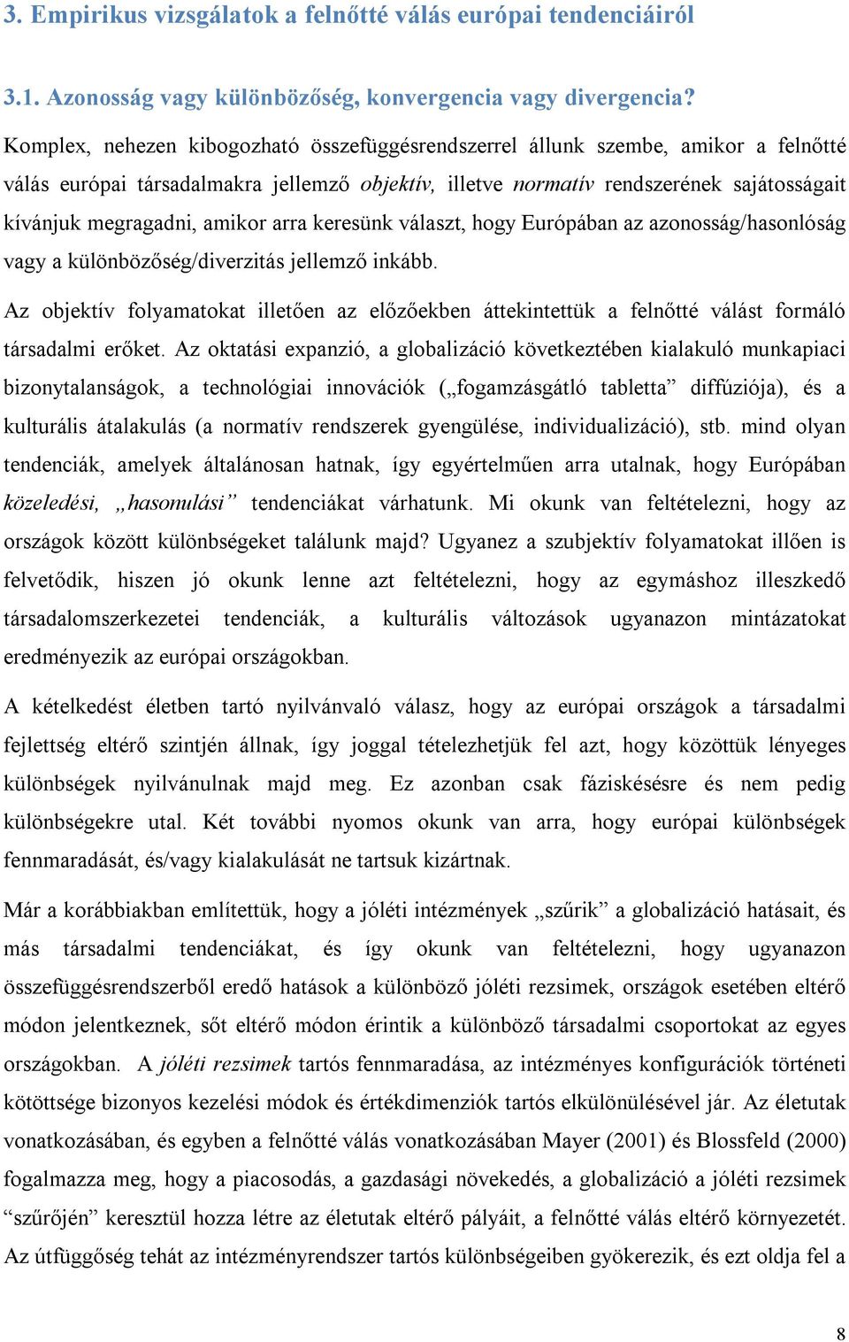 amikor arra keresünk választ, hogy Európában az azonosság/hasonlóság vagy a különbözőség/diverzitás jellemző inkább.